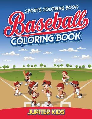 Sports Coloring Book: Baseball Coloring Book by Jupiter Kids