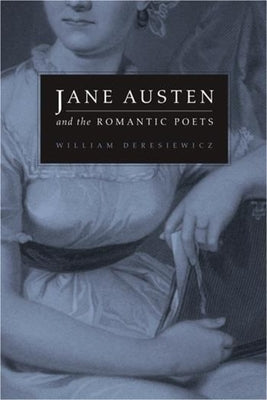 Jane Austen and the Romantic Poets by Deresiewicz, William