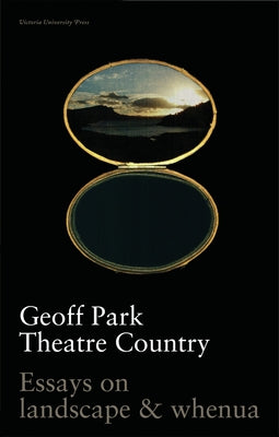 Theatre Country: Essays on Landscapes and Whenua by Park, Geoff