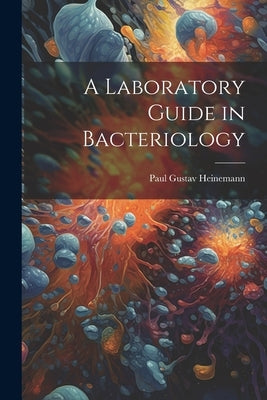 A Laboratory Guide in Bacteriology by Heinemann, Paul Gustav