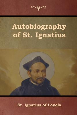 Autobiography of St. Ignatius by St Ignatius of Loyola