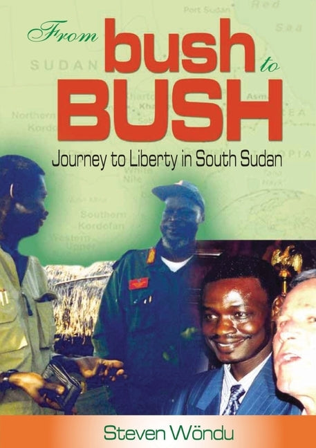 From Bush to Bush. Journey to Liberty in South Sudan by Wondu, Steven