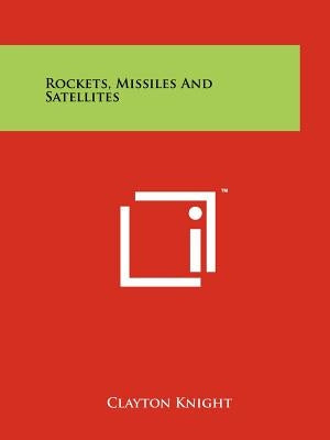 Rockets, Missiles and Satellites by Knight, Clayton
