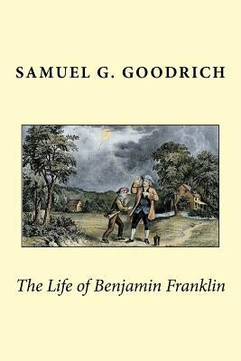 The Life of Benjamin Franklin by Goodrich, Samuel G.