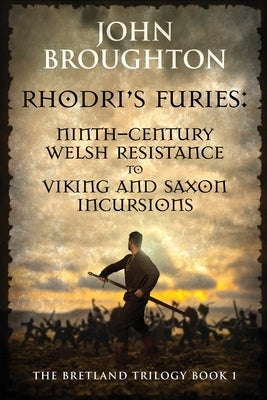 Rhodri's Furies: Ninth-century Welsh Resistance to Viking and Saxon incursions by Broughton, John