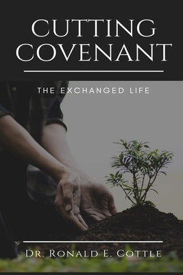 Cutting Covenant: The Exchanged Life by Cottle, Ronald E.