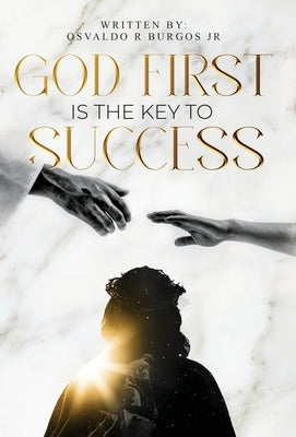 God First is the Key To Success by Burgos, Osvaldo R., Jr.