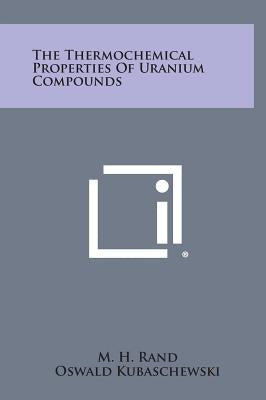 The Thermochemical Properties of Uranium Compounds by Rand, M. H.