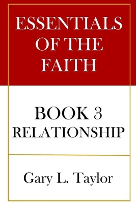 Essentials of the Faith Book 3: Relationship by Taylor, Gary L.