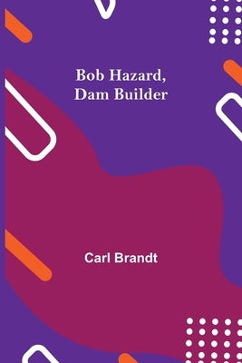 Bob Hazard, Dam Builder by Brandt, Carl