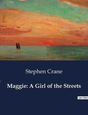 Maggie: A Girl of the Streets by Crane, Stephen
