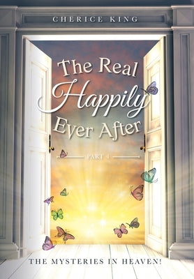 The Real Happily Ever After Part 4: The mysteries in Heaven! by King, Cherice