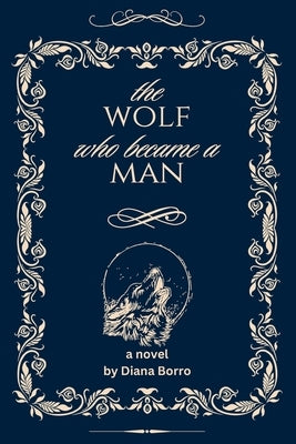 The Wolf Who Became a Man: Book I by Borro, Diana