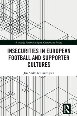 Insecurities in European Football and Supporter Cultures by Ludvigsen, Jan Andre Lee