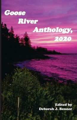 Goose River Anthology, 2020 by Benner, Deborah J.