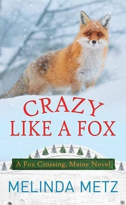 Crazy Like a Fox: A Fox Crossing, Maine Novel by Metz, Melinda