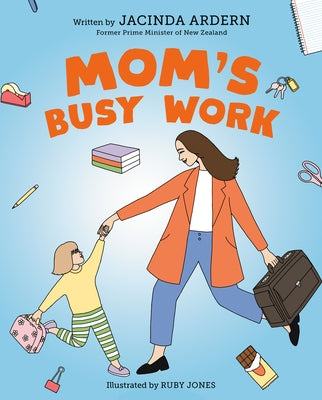 Mom's Busy Work by Ardern, Jacinda