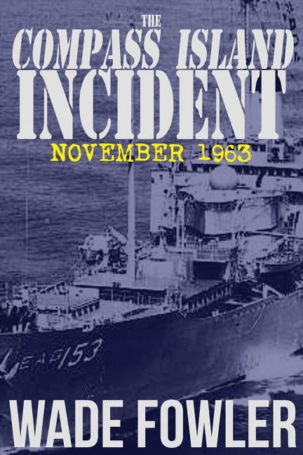 The Compass Island Incident: November 1963 by Fowler, Wade