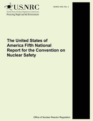 The United States of America Fifth National Report for the Convention on Nuclear Safety by Commission, U. S. Nuclear Regulatory