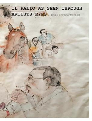 il Palio through artist eyes by Chan, Debbi Saccomanno