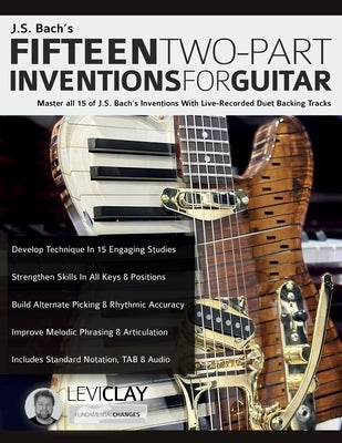 J.S. Bach's Fifteen Two-Part Inventions For Guitar: Master all 15 of J.S. Bach's Inventions With Live-Recorded Duet Backing Tracks by Clay, Levi