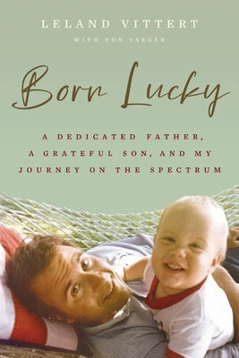 Born Lucky: A Dedicated Father, a Grateful Son, and My Journey on the Spectrum by Vittert, Leland