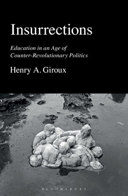 Insurrections: Education in an Age of Counter-Revolutionary Politics by Giroux, Henry A.