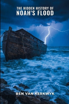 The Hidden History of Noah's Flood by Kerkwyk, Ben Van