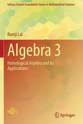 Algebra 3: Homological Algebra and Its Applications by Lal, Ramji