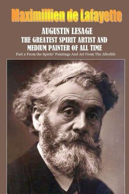 Augustin Lesage, the greatest spirit artist and medium painter of all time by De Lafayette, Maximillien