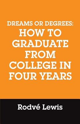 Dreams or Degrees: How to Graduate from College in Four Years by Lewis, Rodve