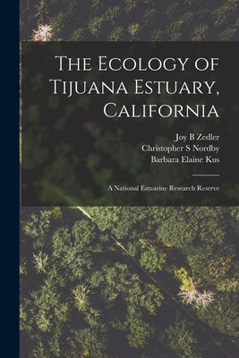 The Ecology of Tijuana Estuary, California: A National Estuarine Research Reserve by Kus, Barbara Elaine