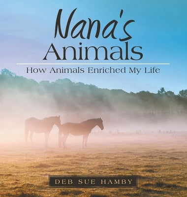 Nana's Animals: How Animals Enriched My Life by Hamby, Deb Sue