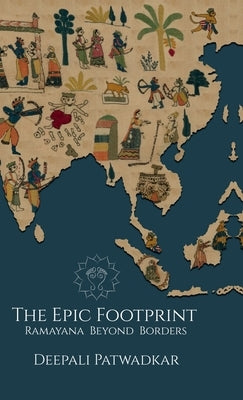 The Epic Footprint: Ramayana Beyond Borders by Deepali Patwadkar