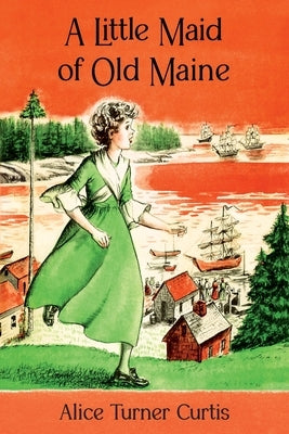 A Little Maid of Old Maine by Curtis, Alice Turner