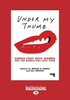 Under My Thumb: Songs That Hate Women and the Women Who Love Them (Large Print 16pt) by Davies, Rhian E. Jones and Eli