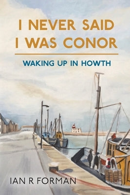 I Never Said I Was Conor: Waking Up in Howth by Forman, Ian R.