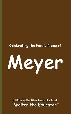 Celebrating the Family Name of Meyer by Walter the Educator