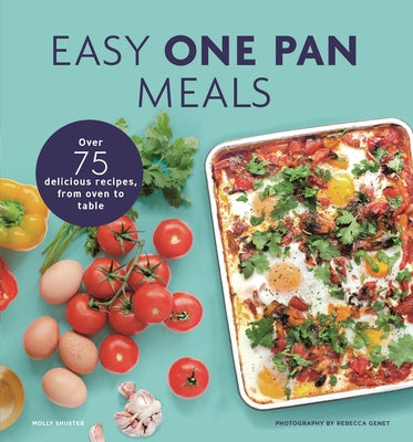 Easy One Pan Meals: Over 75 Delicious Recipes, from Oven to Table by Shuster, Molly
