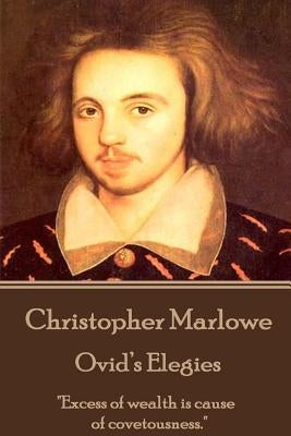 Christopher Marlowe - Ovid's Elegies: "Excess of wealth is cause of covetousness." by Marlowe, Christopher