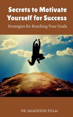 Secrets to Motivate Yourself for Success by Jagadeesh