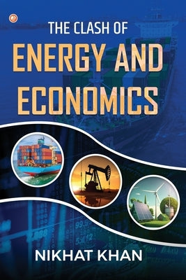 The Clash of Energy and Economics by Khan, Nikhat