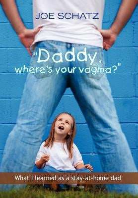 ''Daddy, Where's Your Vagina?'' by Schatz, Joseph