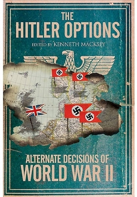The Hitler Options: Alternate Decisions of World War II by Macksey, Kenneth
