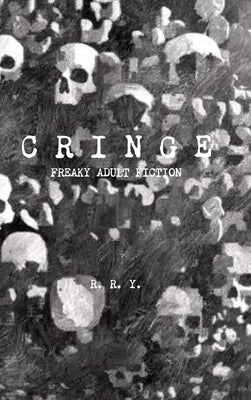 Cringe: Freaky Adult Fiction by Y, R. R.