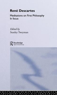 Rene Descartes' Meditations on First Philosophy in Focus by Tweyman, Stanley