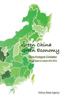 Green China, Green Economy: China Ecological Civilization Annual Report & Outlook (2015-2016) by Xinhua News Agency