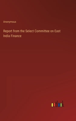 Report from the Select Committee on East India Finance by Anonymous