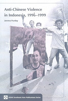 Anti-Chinese Violence in Indonesia, 1996-1999 by Purdey, Jemma
