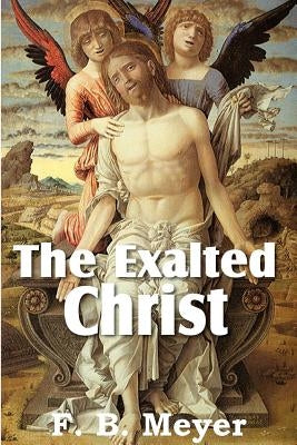 The Exalted Christ by Meyer, F. B.